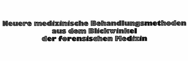 Neuere medizinische Behandlungsmethoden aus dem Blickwinkel der forensischen Med