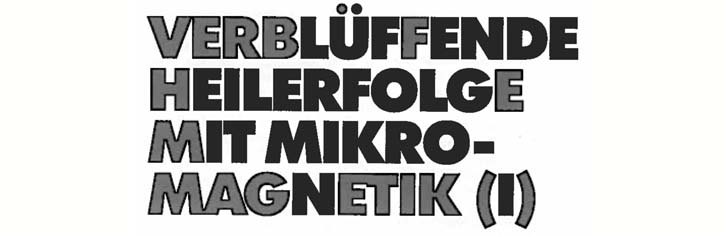 Verblüffende Heilerfolge mit Mikromagnetik (I)